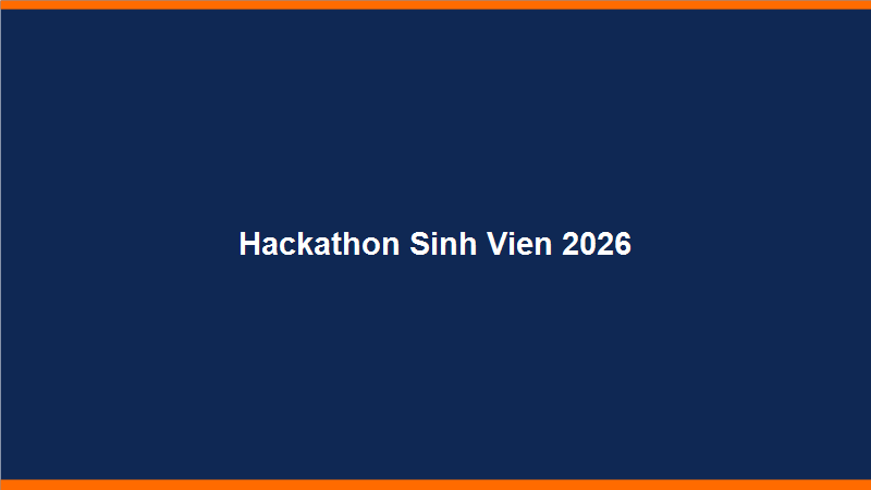 Hackathon Sinh Viên 2026: Giải Pháp Số Vì Cộng Đồng